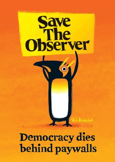 Black and white penguin with yellow eye holds sign 'Save the Observer'. text below penguin is Democracy dies behind paywalls. Copyright says by Rob Biddulph